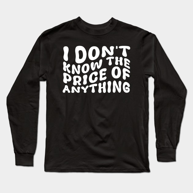 I Don't Know The Price Of Anything Funny Quote Humor Long Sleeve T-Shirt by deafcrafts